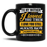 I Loved My Mother Then. I Love You Now Mom - Funny Gift Idea Black Coffee Mug
