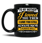 I Loved My Mother Then. I Love You Now Mom - Funny Gift Idea Black Coffee Mug