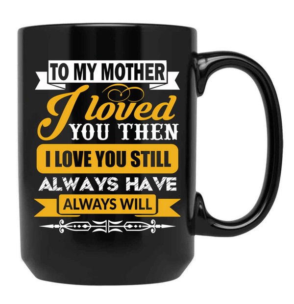 I Loved My Mother Then. I Love You Now Mom - Funny Gift Idea Black Coffee Mug - Black