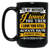 I Loved My Mother Then. I Love You Now Mom - Funny Gift Idea Black Coffee Mug