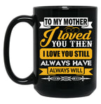 I Loved My Mother Then. I Love You Now Mom - Funny Gift Idea Black Coffee Mug