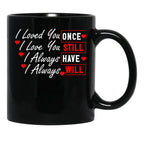 I Loved You Then I Love You Still Always Have Always Will Black Coffee Mug - Black
