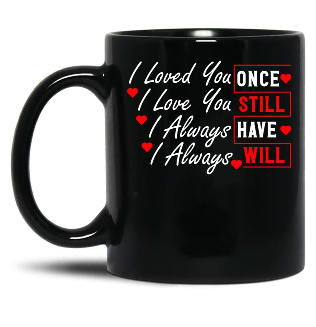 I Loved You Then I Love You Still Always Have Always Will Black Coffee Mug