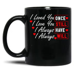 I Loved You Then I Love You Still Always Have Always Will Black Coffee Mug