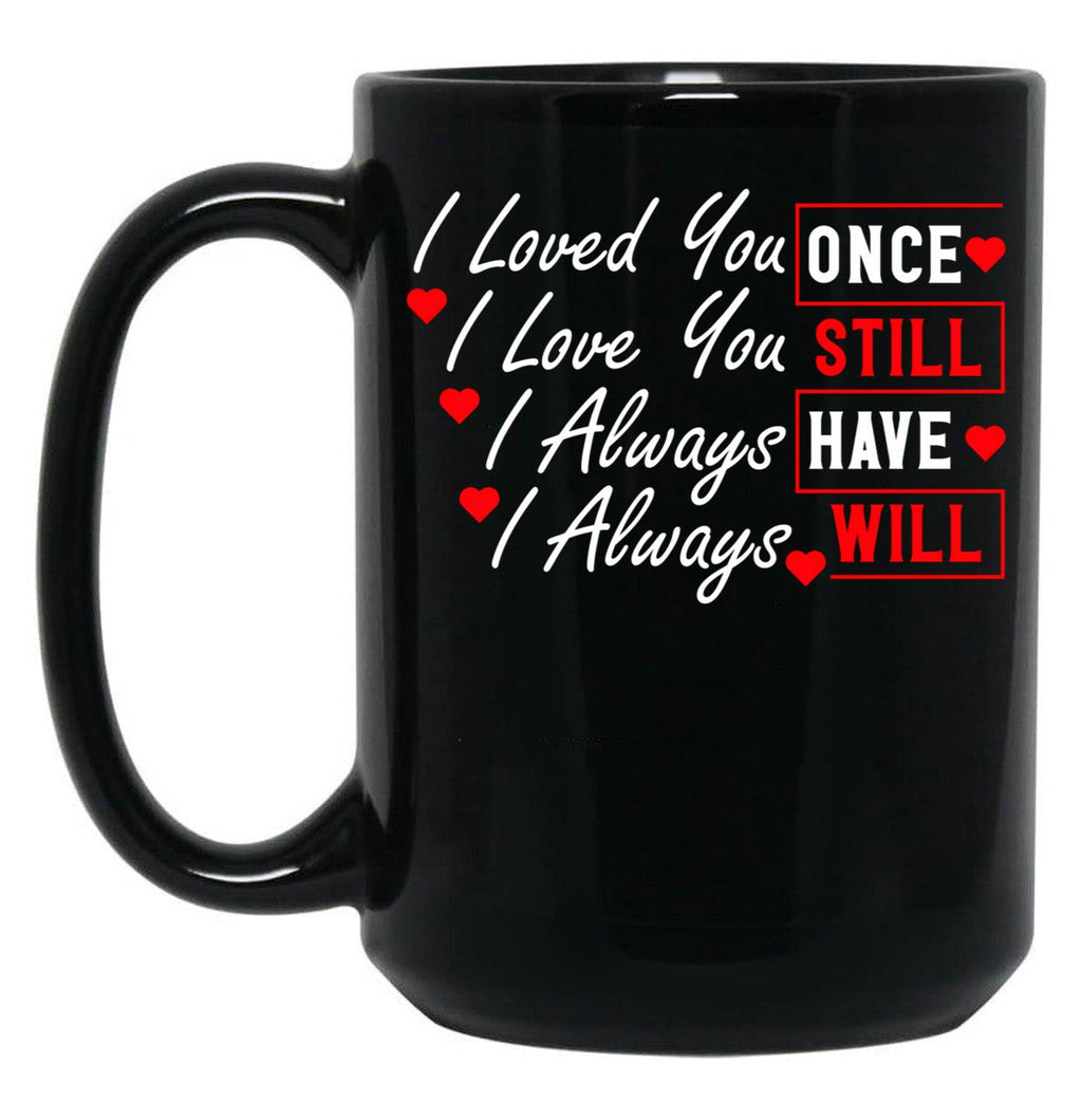 I Loved You Then I Love You Still Always Have Always Will Black Coffee Mug
