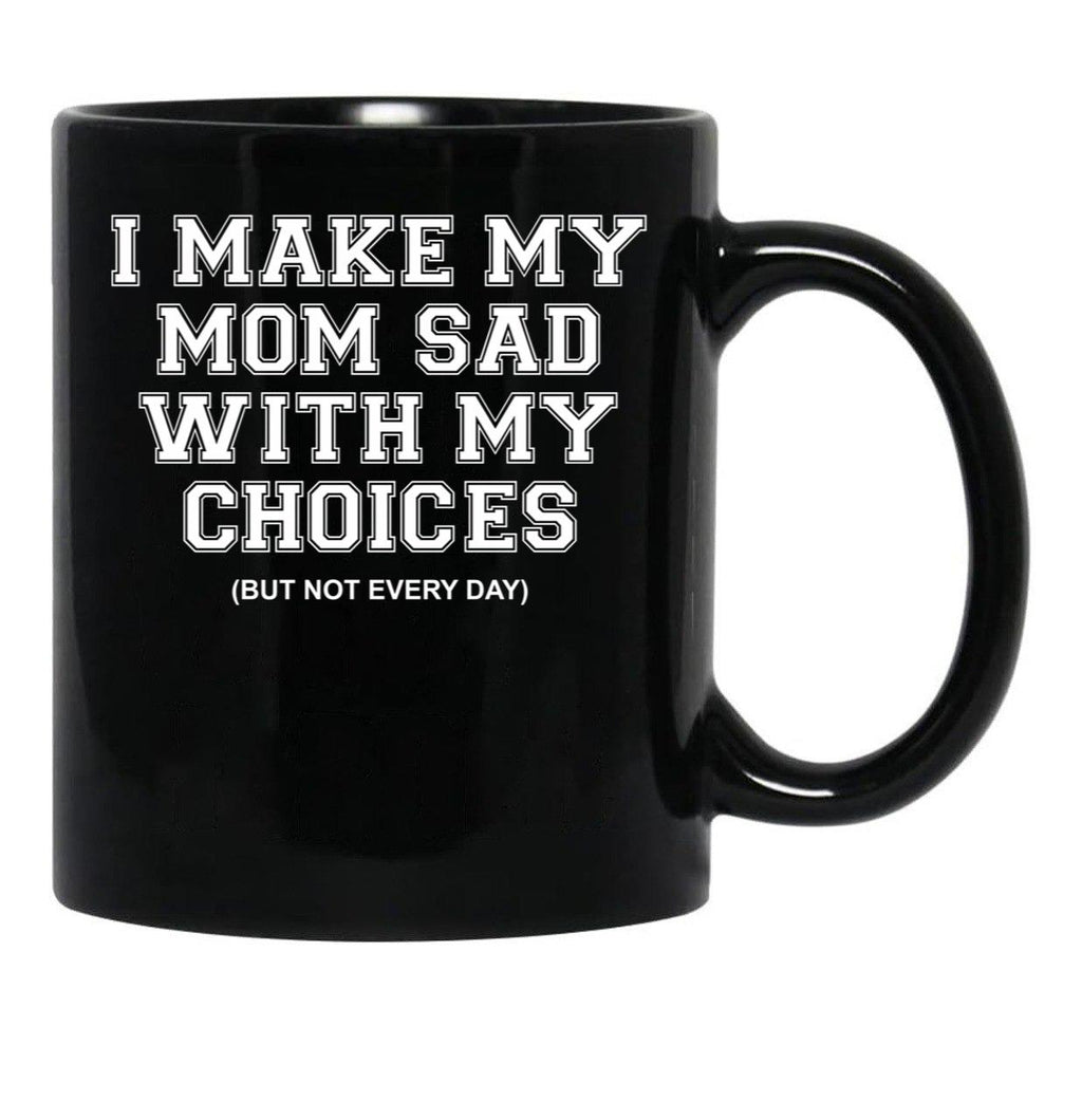 I Make My Mom Sad With My Choices But Not Everyone Black Coffee Mug - Black