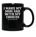 I Make My Mom Sad With My Choices But Not Everyone Black Coffee Mug - Black