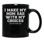 I Make My Mom Sad With My Choices But Not Everyone Black Coffee Mug - Black