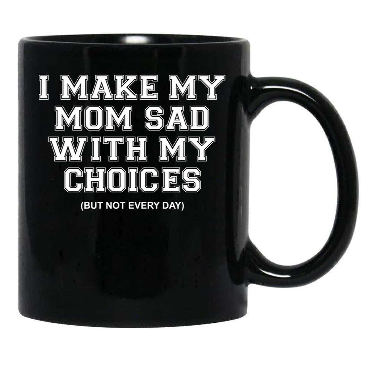 I Make My Mom Sad With My Choices But Not Everyone Black Coffee Mug - Black