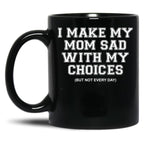 I Make My Mom Sad With My Choices But Not Everyone Black Coffee Mug