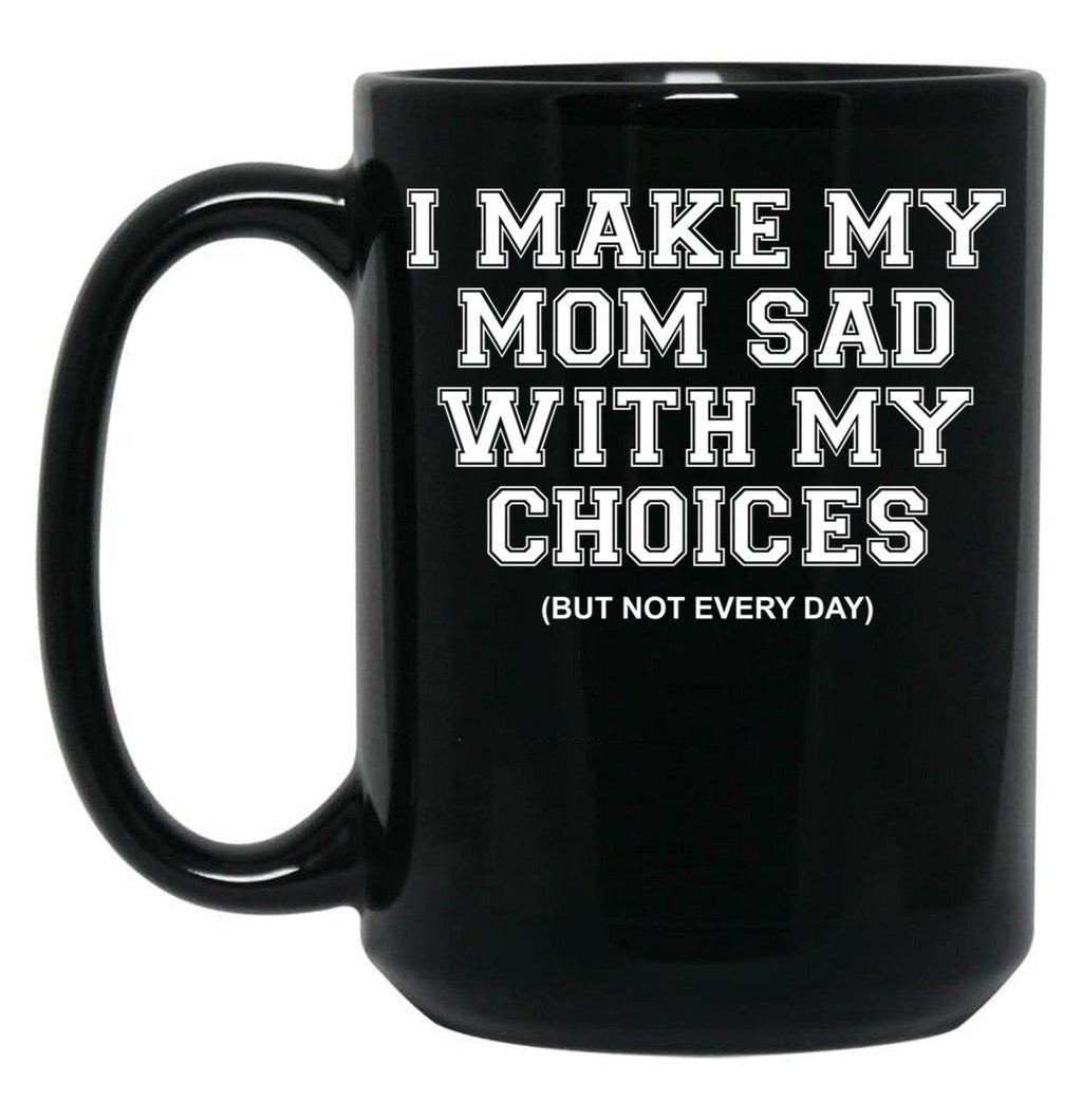 I Make My Mom Sad With My Choices But Not Everyone Black Coffee Mug