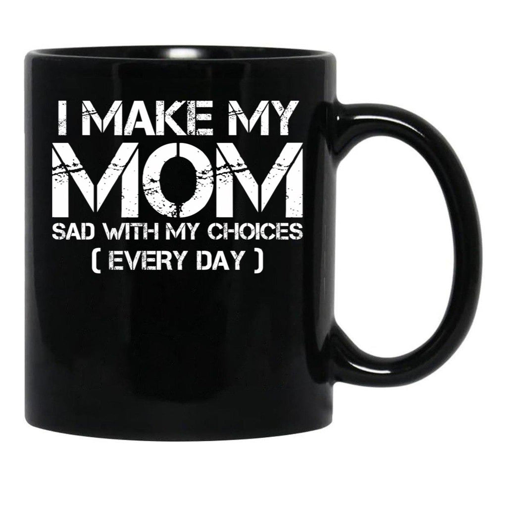 I Make My Mom Sad With My Choices Every Day Funny Mom Gift Black Coffee Mug - Black