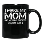 I Make My Mom Sad With My Choices Every Day Funny Mom Gift Black Coffee Mug - Black