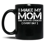I Make My Mom Sad With My Choices Every Day Funny Mom Gift Black Coffee Mug