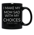 I Make My Mom Sad With My Choices Every Day Mug Cute Family Black Coffee Mug - Black