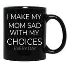 I Make My Mom Sad With My Choices Every Day Mug Cute Family Black Coffee Mug - Black