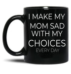 I Make My Mom Sad With My Choices Every Day Mug Cute Family Black Coffee Mug
