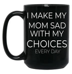 I Make My Mom Sad With My Choices Every Day Mug Cute Family Black Coffee Mug