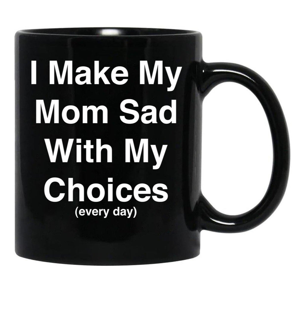 I Make My Mom Sad With My Choices Every Day (White) Black Coffee Mug - Black