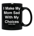 I Make My Mom Sad With My Choices Every Day (White) Black Coffee Mug - Black