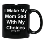 I Make My Mom Sad With My Choices Every Day (White) Black Coffee Mug - Black