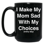 I Make My Mom Sad With My Choices Every Day (White) Black Coffee Mug