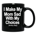 I Make My Mom Sad With My Choices Every Day Black Coffee Mug - Black
