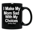 I Make My Mom Sad With My Choices Every Day Black Coffee Mug - Black