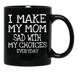 I Make My Mom Sad With My Choices Everyday Mug Funny Mom Mug Mothers Day  Black Coffee Mug - Black