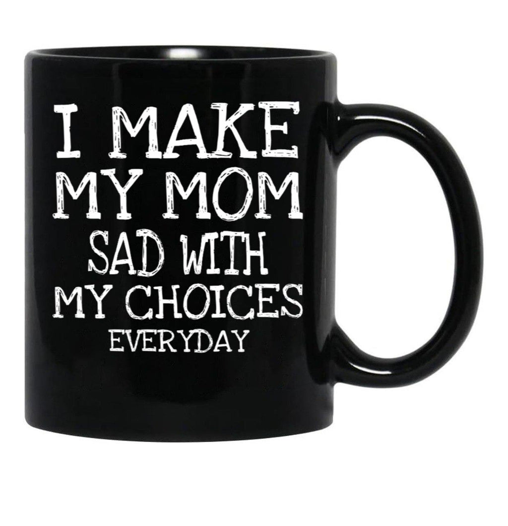 I Make My Mom Sad With My Choices Everyday Mug Funny Mom Mug Mothers Day  Black Coffee Mug - Black
