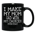 I Make My Mom Sad With My Choices Everyday Mug Funny Mom Mug Mothers Day  Black Coffee Mug - Black