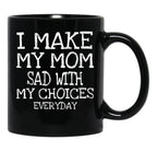 I Make My Mom Sad With My Choices Everyday Mug Funny Mom Mug Mothers Day  Black Coffee Mug - Black