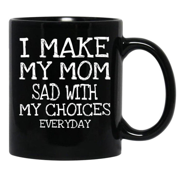 I Make My Mom Sad With My Choices Everyday Mug Funny Mom Mug Mothers Day  Black Coffee Mug - Black