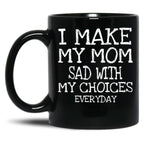 I Make My Mom Sad With My Choices Everyday Mug Funny Mom Mug Mothers Day  Black Coffee Mug