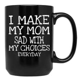 I Make My Mom Sad With My Choices Everyday Mug Funny Mom Mug Mothers Day  Black Coffee Mug - Black
