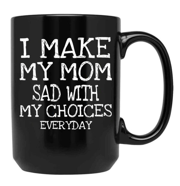 I Make My Mom Sad With My Choices Everyday Mug Funny Mom Mug Mothers Day  Black Coffee Mug - Black