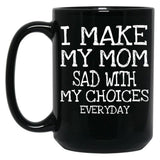 I Make My Mom Sad With My Choices Everyday Mug Funny Mom Mug Mothers Day  Black Coffee Mug