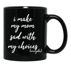 I Make My Mom Sad With My Choices Everyday-Teenagers Family Black Coffee Mug - Black