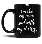 I Make My Mom Sad With My Choices Everyday-Teenagers Family Black Coffee Mug