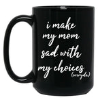 I Make My Mom Sad With My Choices Everyday-Teenagers Family Black Coffee Mug