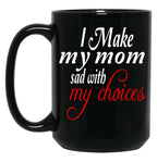 I Make My Mom Sad With My Choices Everyday Black Coffee Mug