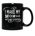 I Make My Mom Sad With My Choices  (1) Black Coffee Mug - Black