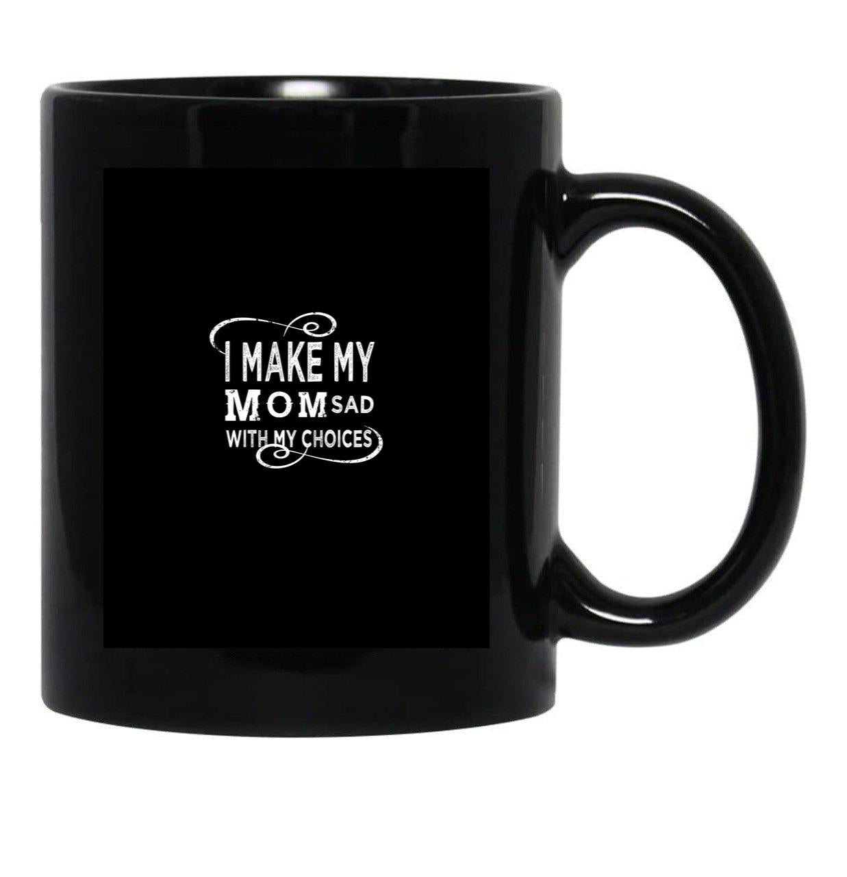 I Make My Mom Sad With My Choices  Black Coffee Mug - Black