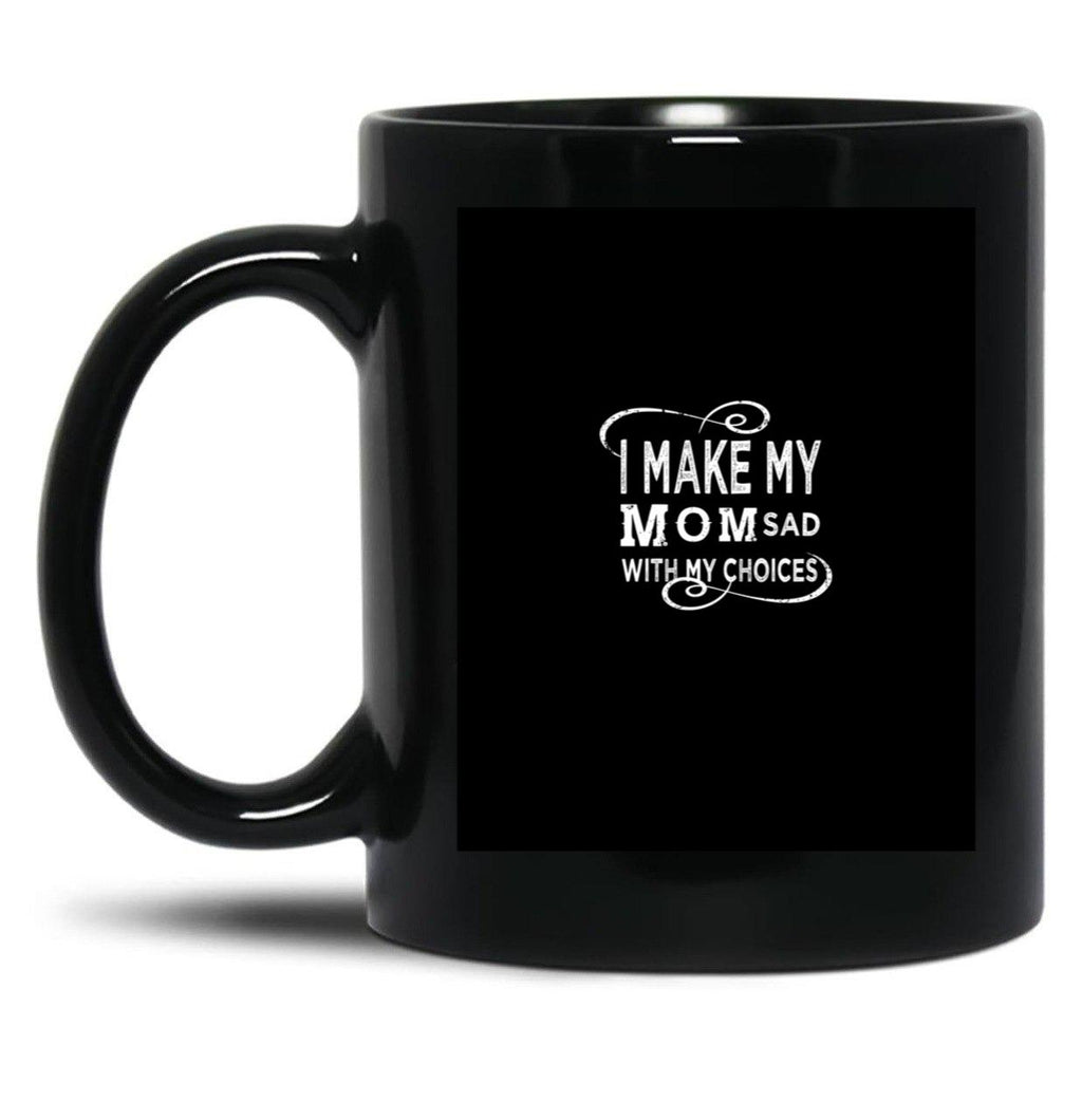 I Make My Mom Sad With My Choices  Black Coffee Mug