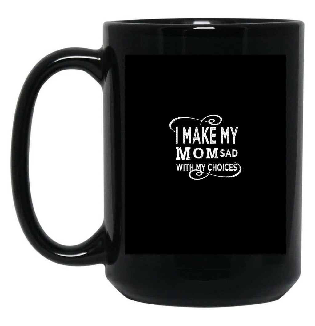 I Make My Mom Sad With My Choices  Black Coffee Mug