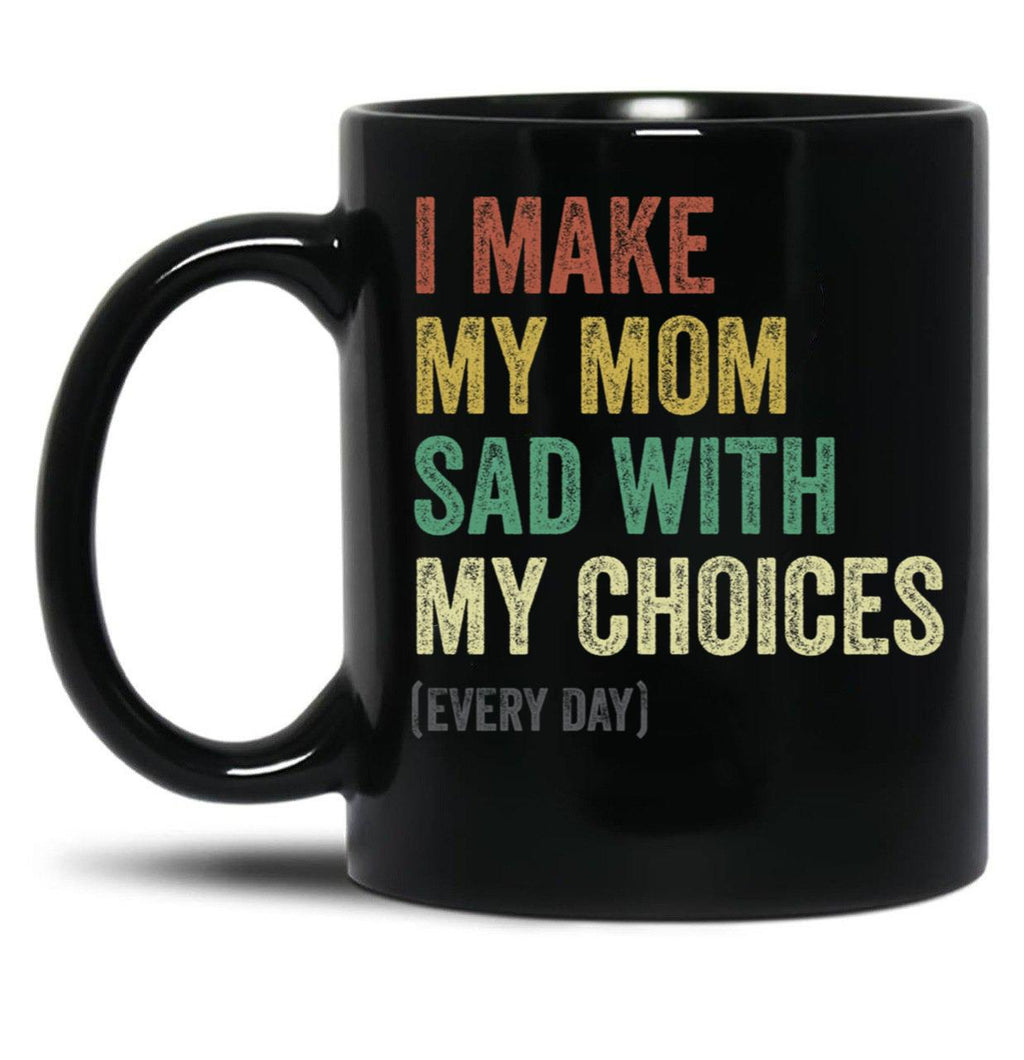 I Make My Mom Sad With My Choices (3) Black Coffee Mug