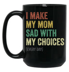 I Make My Mom Sad With My Choices (3) Black Coffee Mug