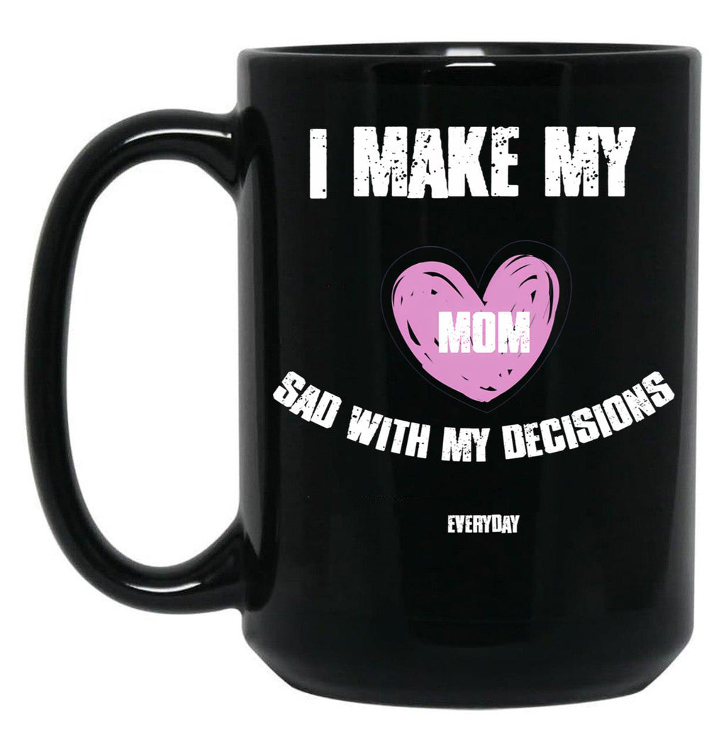 I Make My Mom Sad With My Choices (Every Day) Black Coffee Mug