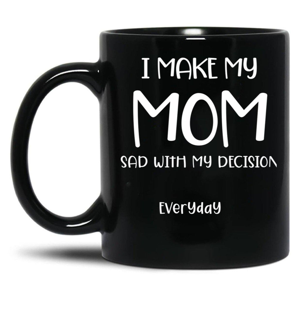 I Make My Mom Sad With My Choices (Every Day) Cool Mom Mug Momdad Black Coffee Mug