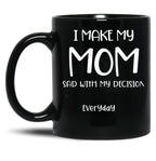 I Make My Mom Sad With My Choices (Every Day) Cool Mom Mug Momdad Black Coffee Mug